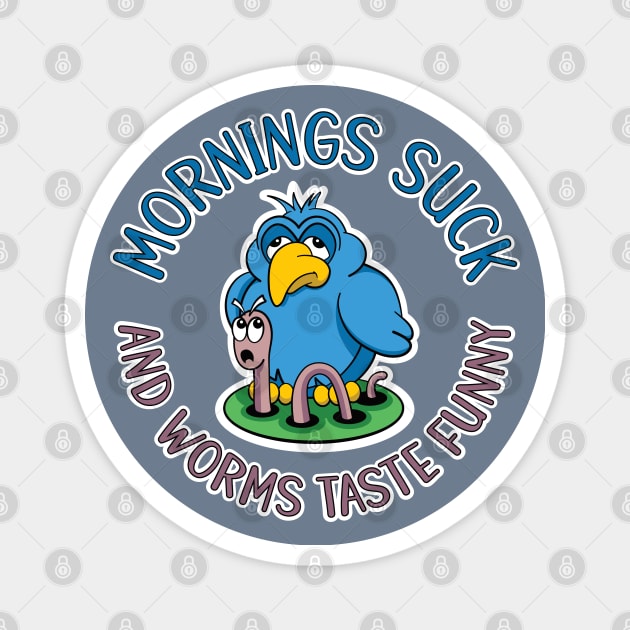 Mornings suck and worms taste funny, tired early bird Magnet by RobiMerch